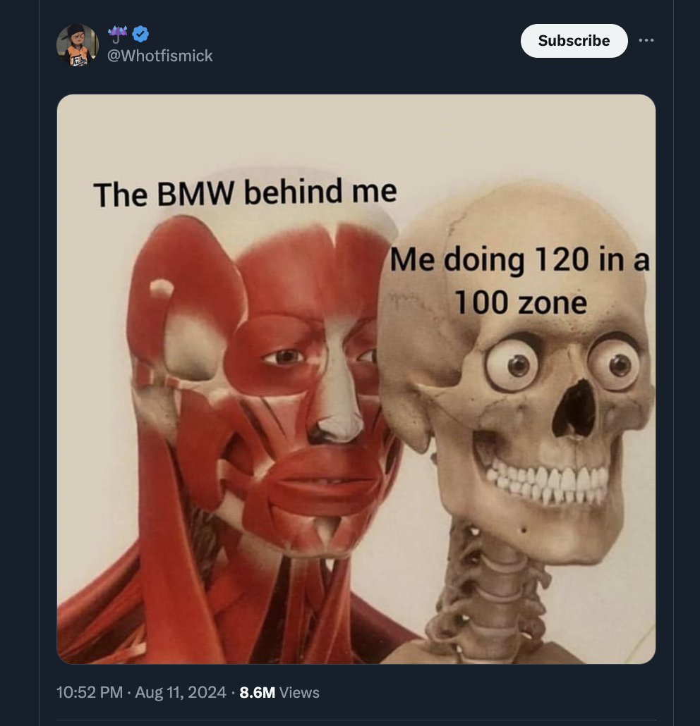 bmw skeleton meme - 50 Subscribe The Bmw behind me Me doing 120 in a 100 zone 8.6M Views